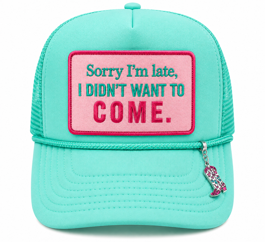 Sorry I'm Late, I Didn't Want To Come Foam Trucker Hat